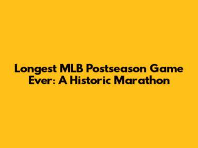 Longest MLB Postseason Game Ever: A Historic Marathon