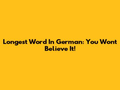Longest Word In German: You Won't Believe It!