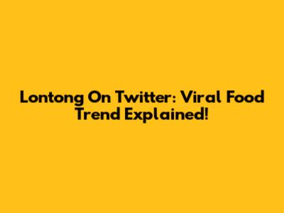 Lontong On Twitter: Viral Food Trend Explained!