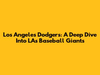 Los Angeles Dodgers: A Deep Dive Into LA's Baseball Giants