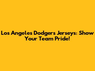 Los Angeles Dodgers Jerseys: Show Your Team Pride!