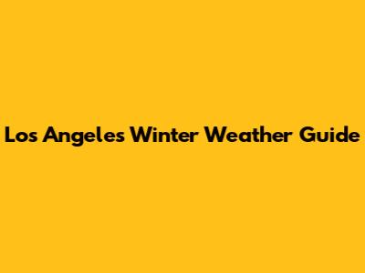 Los Angeles Winter Weather Guide