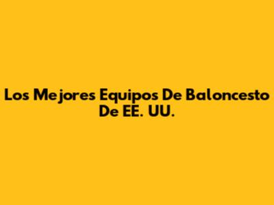 Los Mejores Equipos De Baloncesto De EE. UU.