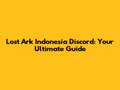 Lost Ark Indonesia Discord: Your Ultimate Guide