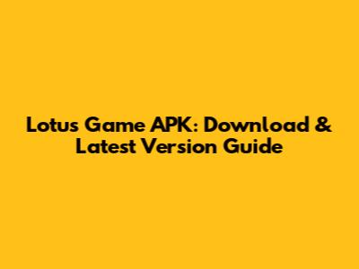 Lotus Game APK: Download & Latest Version Guide