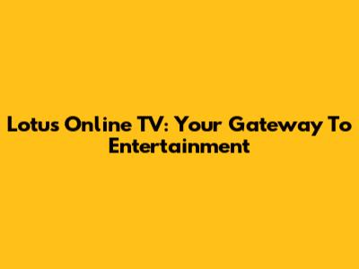 Lotus Online TV: Your Gateway To Entertainment