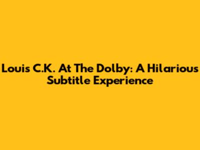 Louis C.K. At The Dolby: A Hilarious Subtitle Experience