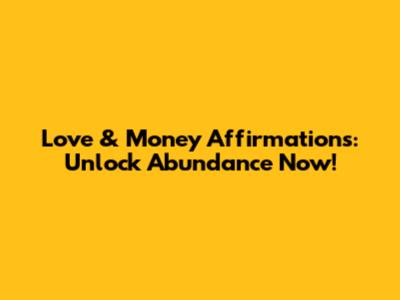 Love & Money Affirmations: Unlock Abundance Now!