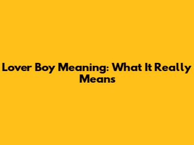 Lover Boy Meaning: What It Really Means