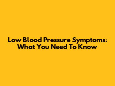 Low Blood Pressure Symptoms: What You Need To Know