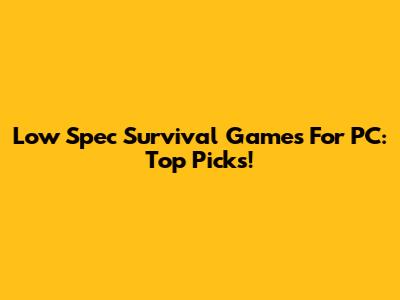 Low Spec Survival Games For PC: Top Picks!