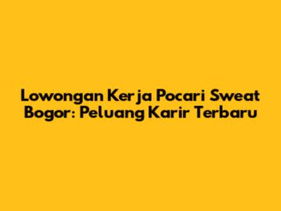 Lowongan Kerja Pocari Sweat Bogor: Peluang Karir Terbaru