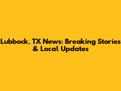 Lubbock, TX News: Breaking Stories & Local Updates