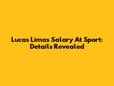 Lucas Lima's Salary At Sport: Details Revealed