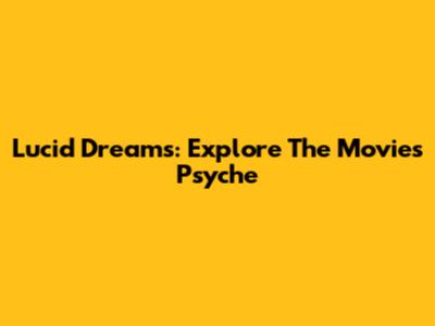 Lucid Dreams: Explore The Movie's Psyche