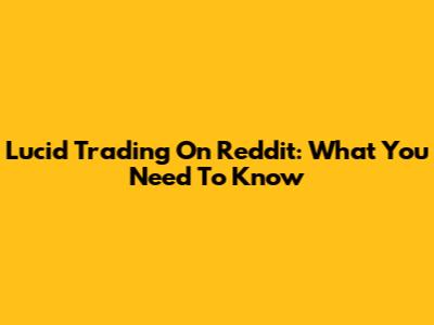 Lucid Trading On Reddit: What You Need To Know
