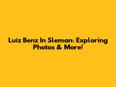 Luiz Benz In Sleman: Exploring Photos & More!