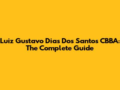 Luiz Gustavo Dias Dos Santos CBBA: The Complete Guide