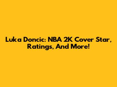 Luka Doncic: NBA 2K Cover Star, Ratings, And More!