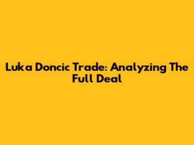 Luka Doncic Trade: Analyzing The Full Deal