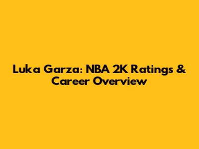 Luka Garza: NBA 2K Ratings & Career Overview