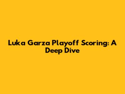 Luka Garza Playoff Scoring: A Deep Dive