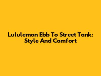 Lululemon Ebb To Street Tank: Style And Comfort