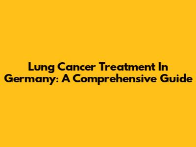 Lung Cancer Treatment In Germany: A Comprehensive Guide