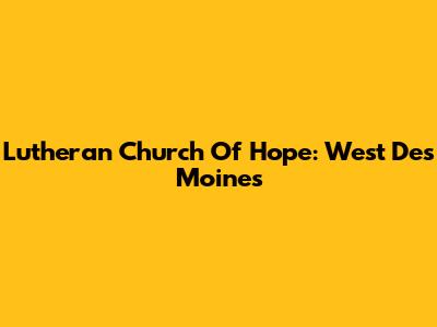 Lutheran Church Of Hope: West Des Moines