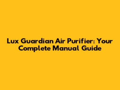 Lux Guardian Air Purifier: Your Complete Manual Guide