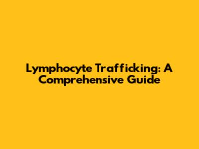 Lymphocyte Trafficking: A Comprehensive Guide