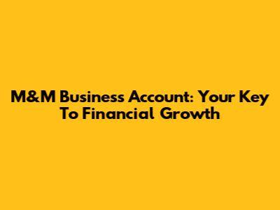 M&M Business Account: Your Key To Financial Growth