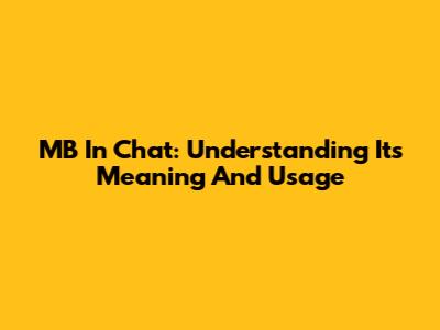 MB In Chat: Understanding Its Meaning And Usage