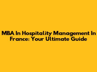 MBA In Hospitality Management In France: Your Ultimate Guide