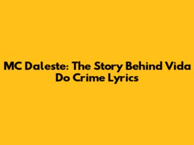 MC Daleste: The Story Behind 'Vida Do Crime' Lyrics
