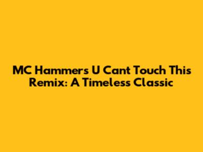 MC Hammer's 'U Can't Touch This' Remix: A Timeless Classic