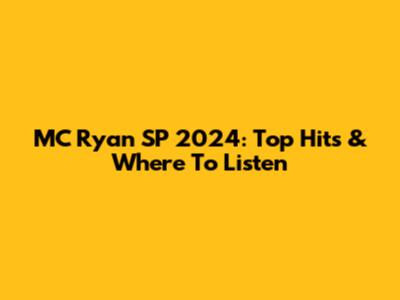MC Ryan SP 2024: Top Hits & Where To Listen