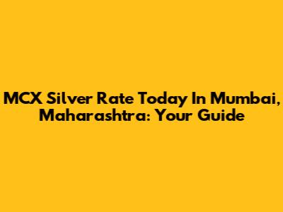 MCX Silver Rate Today In Mumbai, Maharashtra: Your Guide