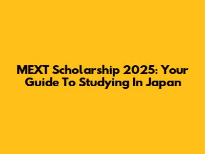 MEXT Scholarship 2025: Your Guide To Studying In Japan