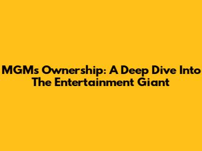MGM's Ownership: A Deep Dive Into The Entertainment Giant