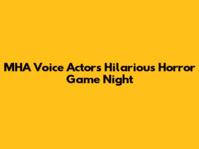 MHA Voice Actors' Hilarious Horror Game Night