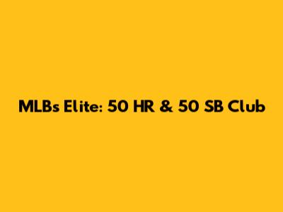 MLB's Elite: 50 HR & 50 SB Club