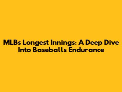 MLB's Longest Innings: A Deep Dive Into Baseball's Endurance