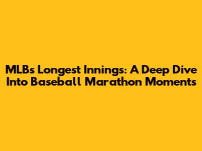 MLB's Longest Innings: A Deep Dive Into Baseball Marathon Moments