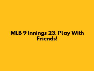 MLB 9 Innings 23: Play With Friends!