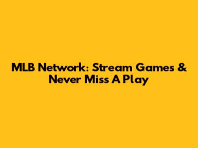 MLB Network: Stream Games & Never Miss A Play