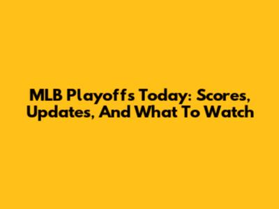 MLB Playoffs Today: Scores, Updates, And What To Watch