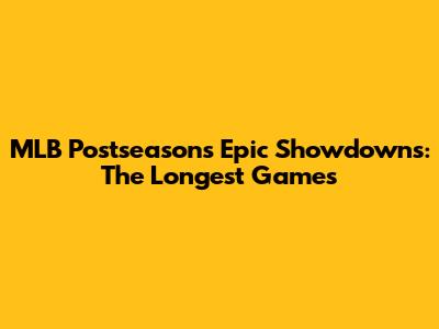 MLB Postseason's Epic Showdowns: The Longest Games