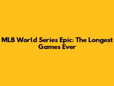 MLB World Series Epic: The Longest Games Ever