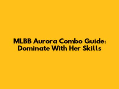 MLBB Aurora Combo Guide: Dominate With Her Skills